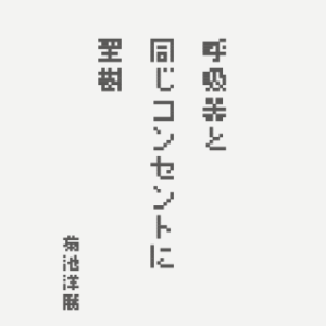 呼吸器と同じコンセントに聖樹 – Hirokatsu Kikuchi Dot Font Haiku
